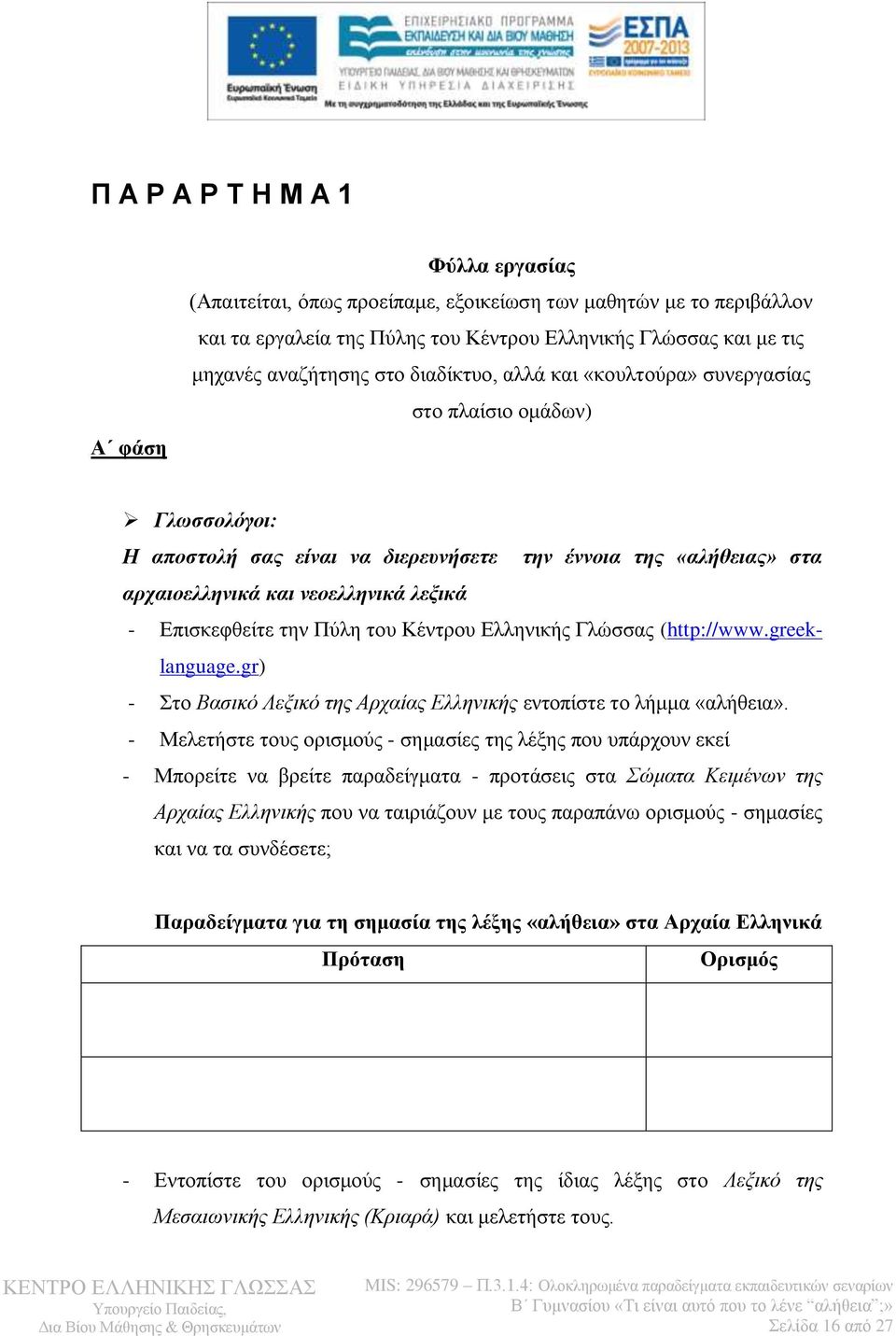 Επισκεφθείτε την Πύλη του Κέντρου Ελληνικής Γλώσσας (http://www.greeklanguage.gr) - Στο Βασικό Λεξικό της Αρχαίας Ελληνικής εντοπίστε το λήμμα «αλήθεια».