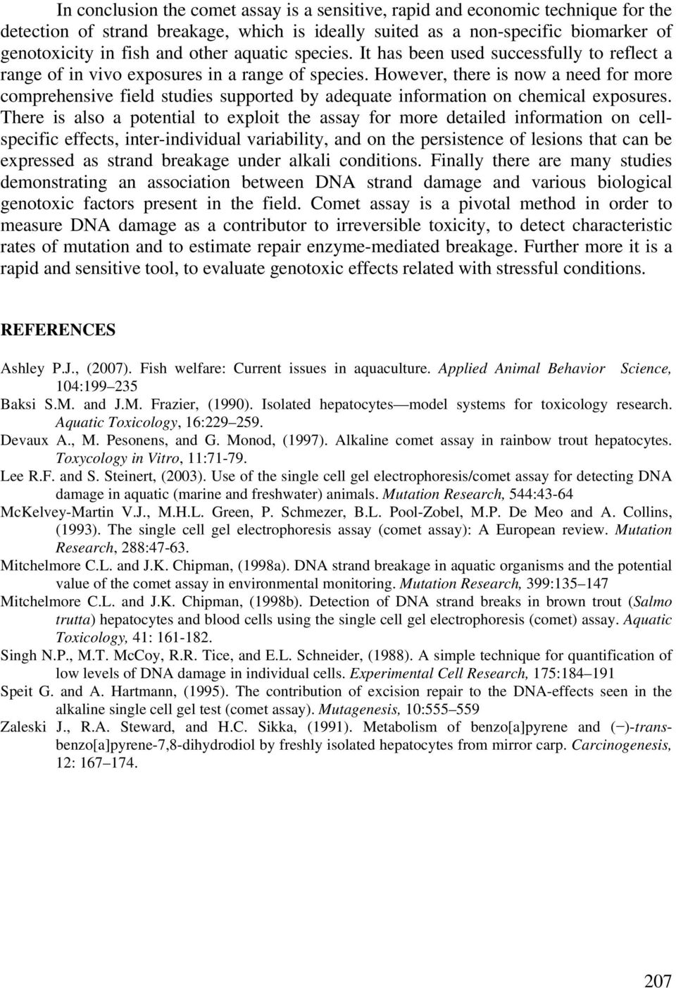 However, there is now a need for more comprehensive field studies supported by adequate information on chemical exposures.