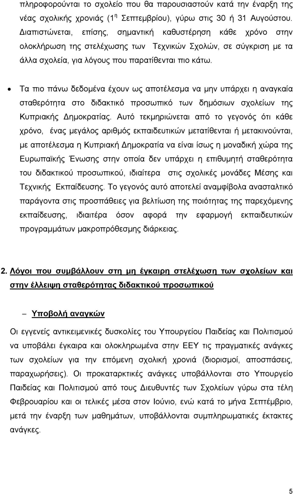 Τα πιο πάνω δεδομένα έχουν ως αποτέλεσμα να μην υπάρχει η αναγκαία σταθερότητα στο διδακτικό προσωπικό των δημόσιων σχολείων της Κυπριακής Δημοκρατίας.