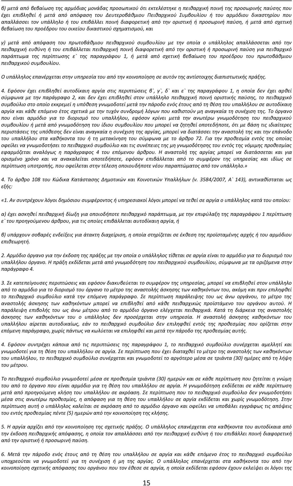 γ) μετά από απόφαση του πρωτοβάθμιου πειθαρχικού συμβουλίου με την οποία ο υπάλληλος απαλλάσσεται από την πειθαρχική ευθύνη ή του επιβάλλεται πειθαρχική ποινή διαφορετική από την οριστική ή προσωρινή