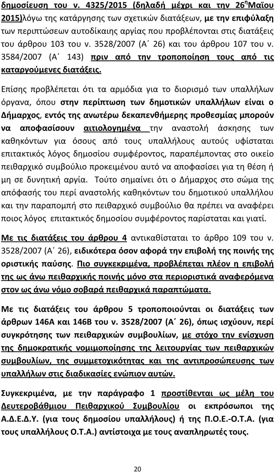 3528/2007 (Α 26) και του άρθρου 107 του ν. 3584/2007 (Α 143) πριν από την τροποποίηση τους από τις καταργούµενες διατάξεις.