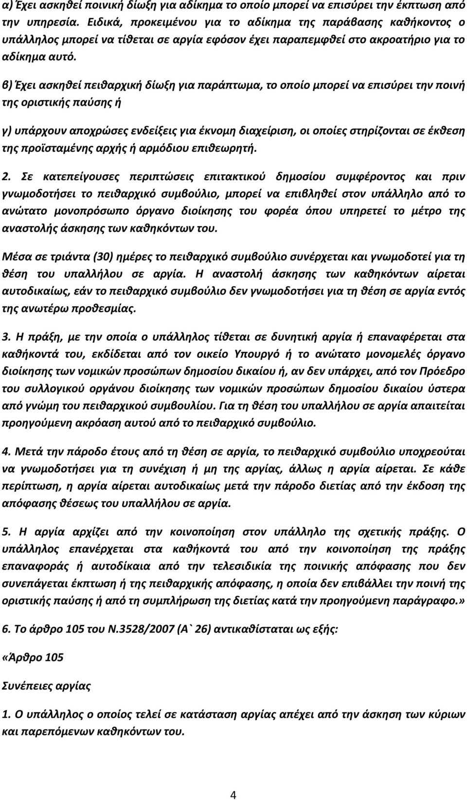 β) Έχει ασκηθεί πειθαρχική δίωξη για παράπτωμα, το οποίο μπορεί να επισύρει την ποινή της οριστικής παύσης ή γ) υπάρχουν αποχρώσες ενδείξεις για έκνομη διαχείριση, οι οποίες στηρίζονται σε έκθεση της