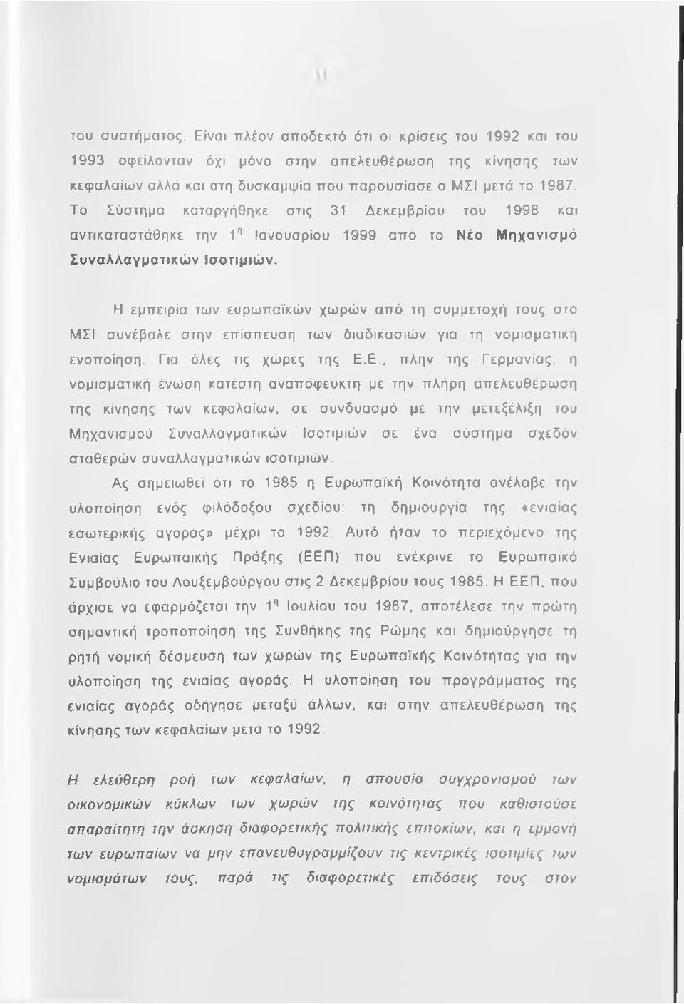 Η εμπειρία των ευρωπαϊκών χωρών από τη συμμετοχή τους στο ΜΣΙ συνέβαλε στην επίσπευση των διαδικασιών για τη νομισματική ενοποίηση. Για όλες τις χώρες της Ε.