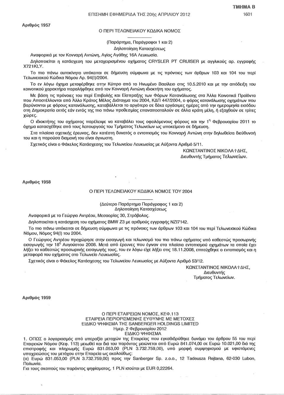 Το πιο πάνω αυτοκίνητο υπόκειται σε δήμευση σύμφωνα με τις πρόνοιες των άρθρων 103 104 του περί Τελωνειακού Κώδικα Νόμου Αρ. 94(Ι)/2004.