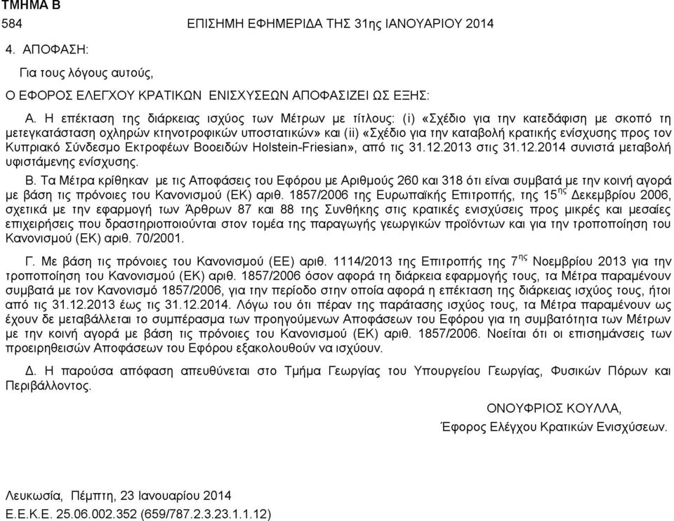 προς τον Κυπριακό Σύνδεσμο Εκτροφέων Βοοειδών Holstein-Friesian», από τις 31.12.2013 στις 31.12.2014 συνιστά μεταβολή υφιστάμενης ενίσχυσης. Β. Τα Μέτρα κρίθηκαν με τις Αποφάσεις του Εφόρου με Αριθμούς 260 και 318 ότι είναι συμβατά με την κοινή αγορά με βάση τις πρόνοιες του Κανονισμού (ΕΚ) αριθ.