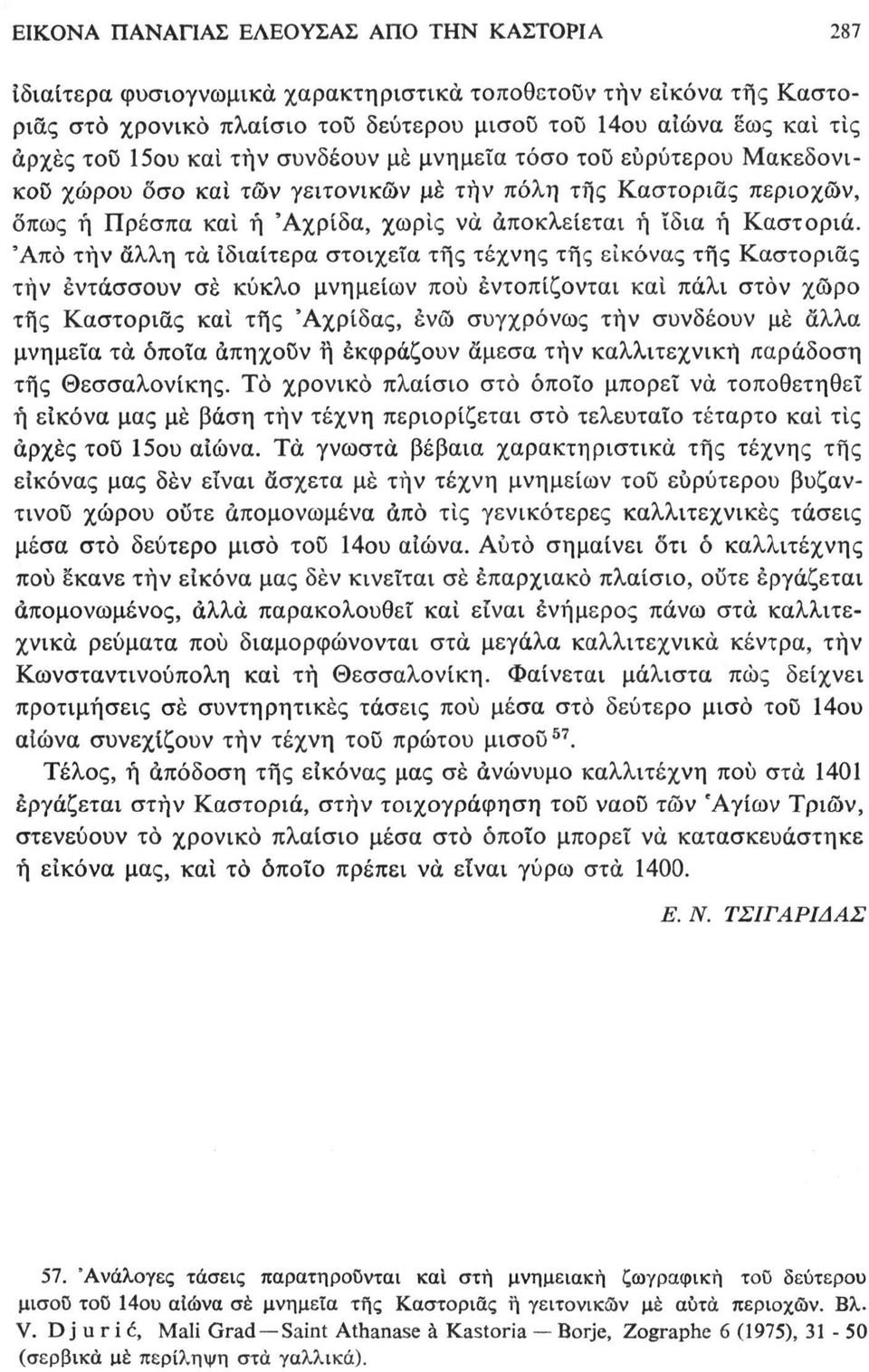 Άπα τήν άλλη τα Ιδιαίτερα στοιχεία τής τέχνης τής εικόνας τής Καστοριάς τήν εντάσσουν σέ κύκλο μνημείων πού εντοπίζονται και πάλι στον χώρο τής Καστοριάς και τής Άχρίδας, ένώ συγχρόνως τήν συνδέουν