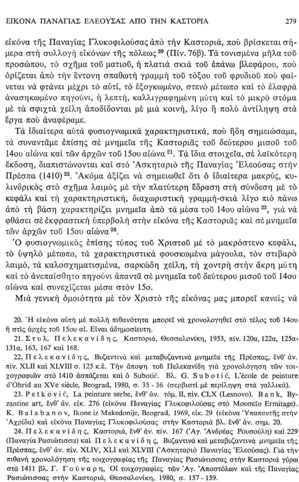 εξογκωμένο, στενό μέτωπο καί το ελαφρά ανασηκωμένο πηγούνι, ή λεπτή, καλλιγραφημένη μύτη και τό μικρό στόμα μέ τά σφιχτά χείλη αποδίδονται με μια κοινή, λίγο ή πολύ αντίληψη στα έργα πού αναφέραμε.