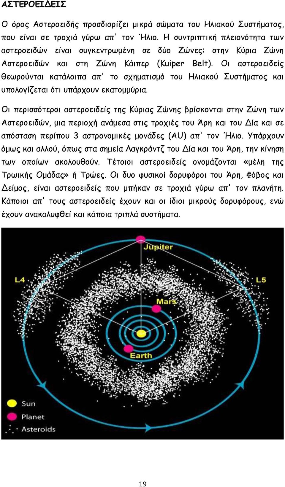 Οι αστεροειδείς θεωρούνται κατάλοιπα απ' το σχηματισμό του Ηλιακού Συστήματος και υπολογίζεται ότι υπάρχουν εκατομμύρια.