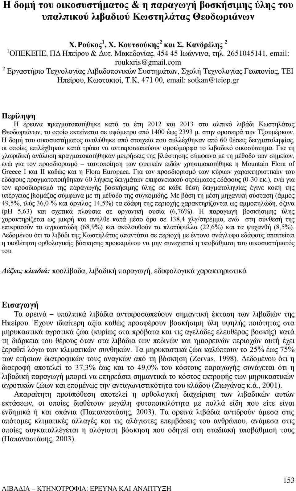 gr Περίληψη Η έρευνα πραγματοποιήθηκε κατά τα έτη 2012 και 2013 στο αλπικό λιβάδι Κωστηλάτας Θεοδωριάνων, το οποίο εκτείνεται σε υψόμετρο από 1400 έως 2393 μ. στην οροσειρά των Τζουμέρκων.