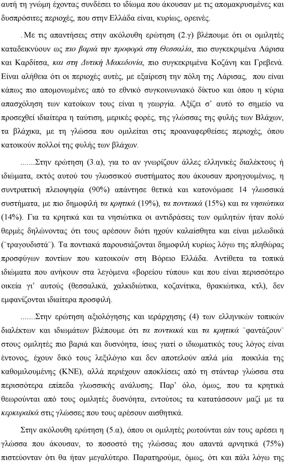 Είναι αλήθεια ότι οι περιοχές αυτές, με εξαίρεση την πόλη της Λάρισας, που είναι κάπως πιο απομονωμένες από το εθνικό συγκοινωνιακό δίκτυο και όπου η κύρια απασχόληση των κατοίκων τους είναι η