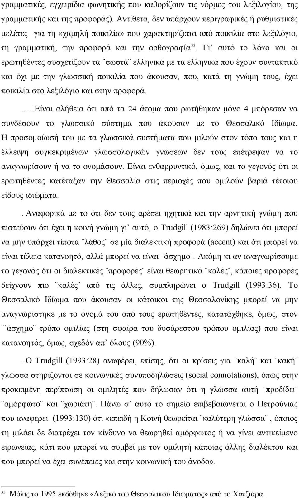 Γι αυτό το λόγο και οι ερωτηθέντες συσχετίζουν τα σωστά ελληνικά με τα ελληνικά που έχουν συντακτικό και όχι με την γλωσσική ποικιλία που άκουσαν, που, κατά τη γνώμη τους, έχει ποικιλία στο λεξιλόγιο