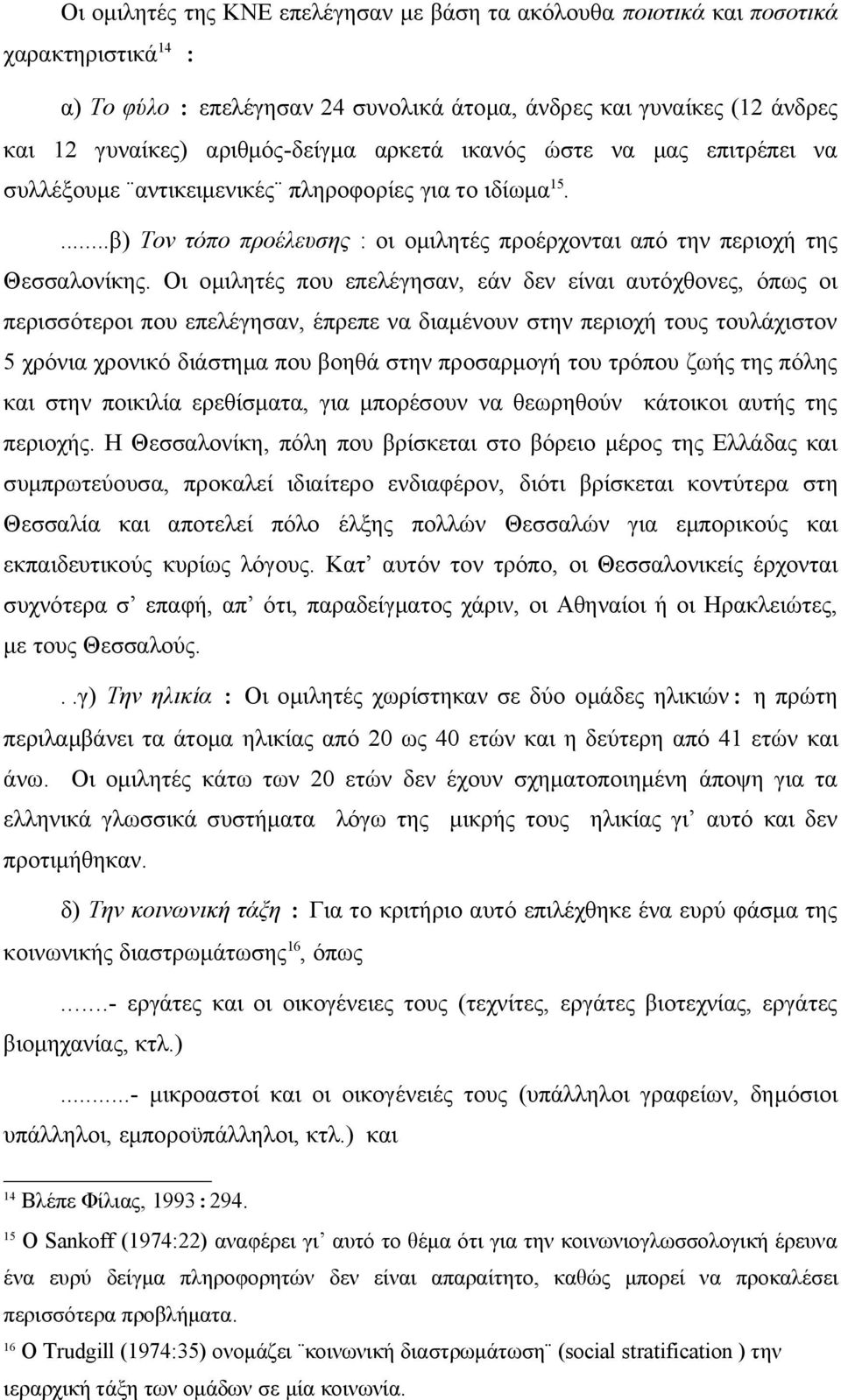 Οι ομιλητές που επελέγησαν, εάν δεν είναι αυτόχθονες, όπως οι περισσότεροι που επελέγησαν, έπρεπε να διαμένουν στην περιοχή τους τουλάχιστον 5 χρόνια χρονικό διάστημα που βοηθά στην προσαρμογή του