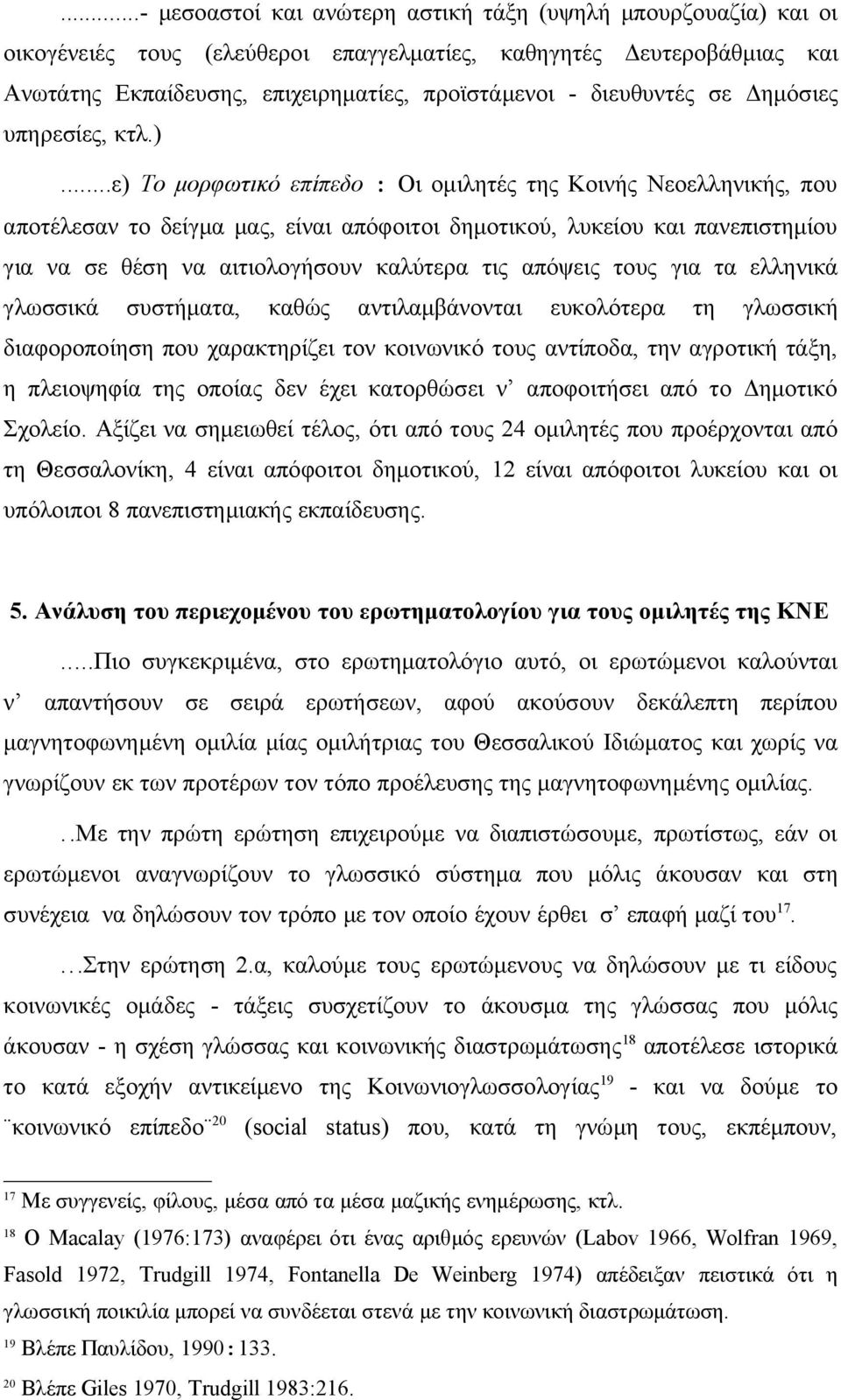 ..ε) Το μορφωτικό επίπεδο : Οι ομιλητές της Κοινής Νεοελληνικής, που αποτέλεσαν το δείγμα μας, είναι απόφοιτοι δημοτικού, λυκείου και πανεπιστημίου για να σε θέση να αιτιολογήσουν καλύτερα τις