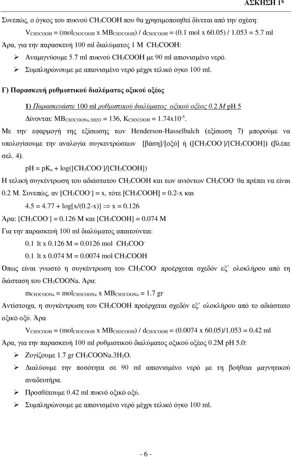 Γ) Παρασκευή ρυθμιστικού διαλύματος οξικού οξέος 1) Παρασκευάστε 100 ml ρυθμιστικού διαλύματος οξικού οξέος 0.2 Μ ph 5 Δίνονται: MB CH3COONa.3H2O = 136, K CH3COOΗ = 1.74x10-5.