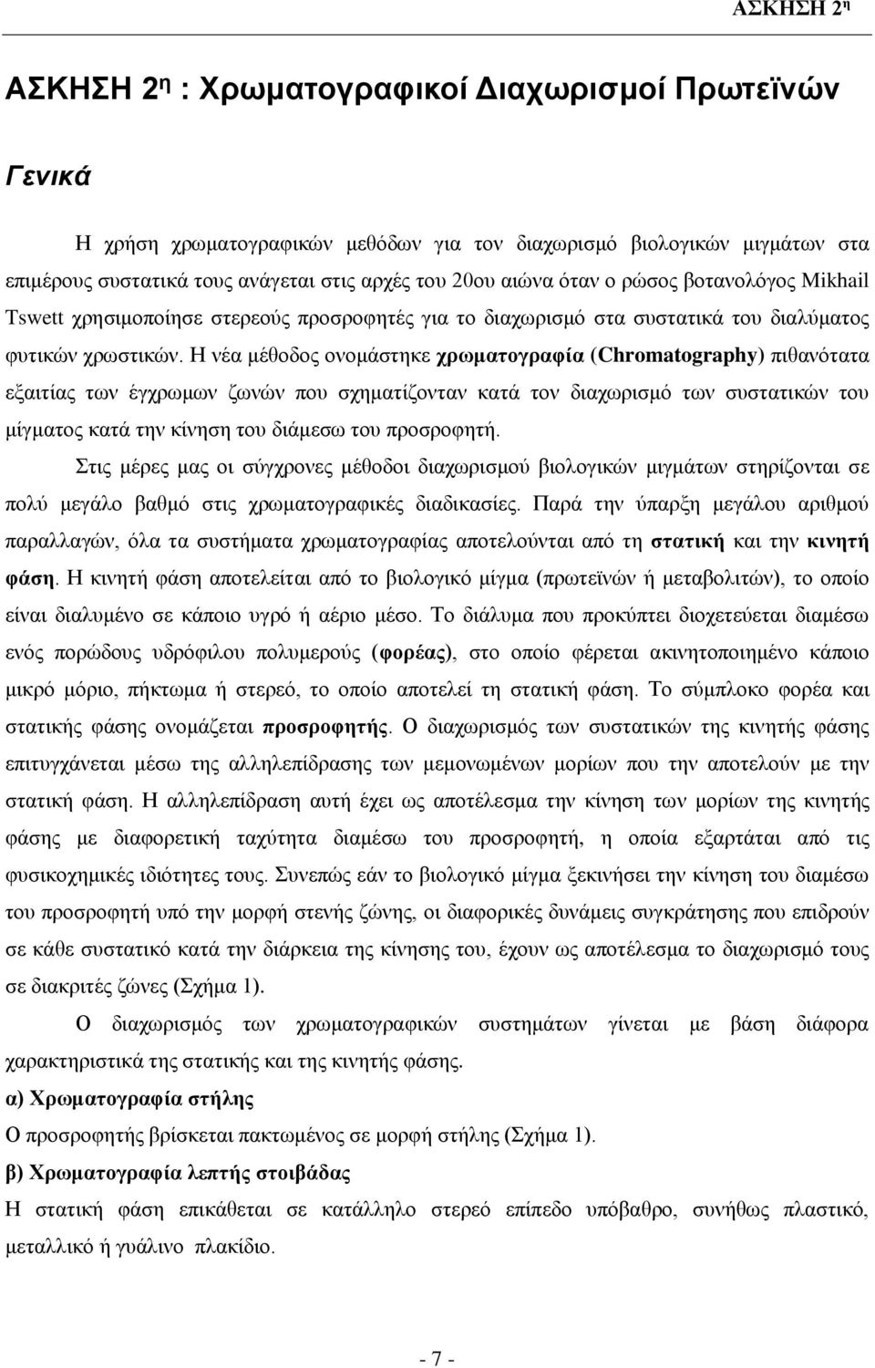 Η νέα μέθοδος ονομάστηκε χρωματογραφία (Chromatography) πιθανότατα εξαιτίας των έγχρωμων ζωνών που σχηματίζονταν κατά τον διαχωρισμό των συστατικών του μίγματος κατά την κίνηση του διάμεσω του