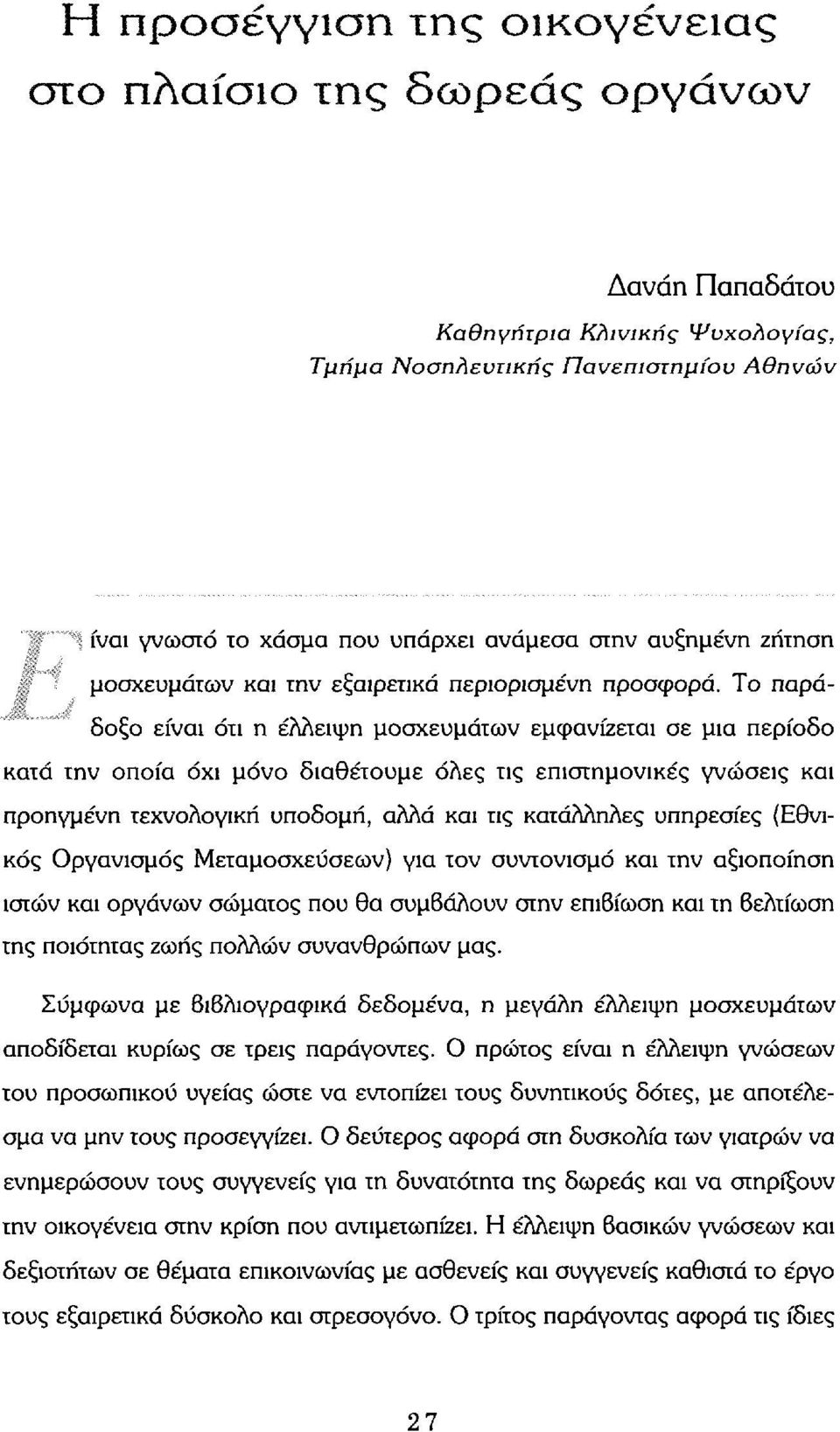 Το παράδοξο είναι ότι η έλλειψη μοσχευμάτων εμφανίζεται σε μια περίοδο κατά την οποία όχι μόνο διαθέτουμε όλες τις επιστημονικές γνώσεις και προηγμένη τεχνολογική υποδομή, αλλά και τις κατάλληλες