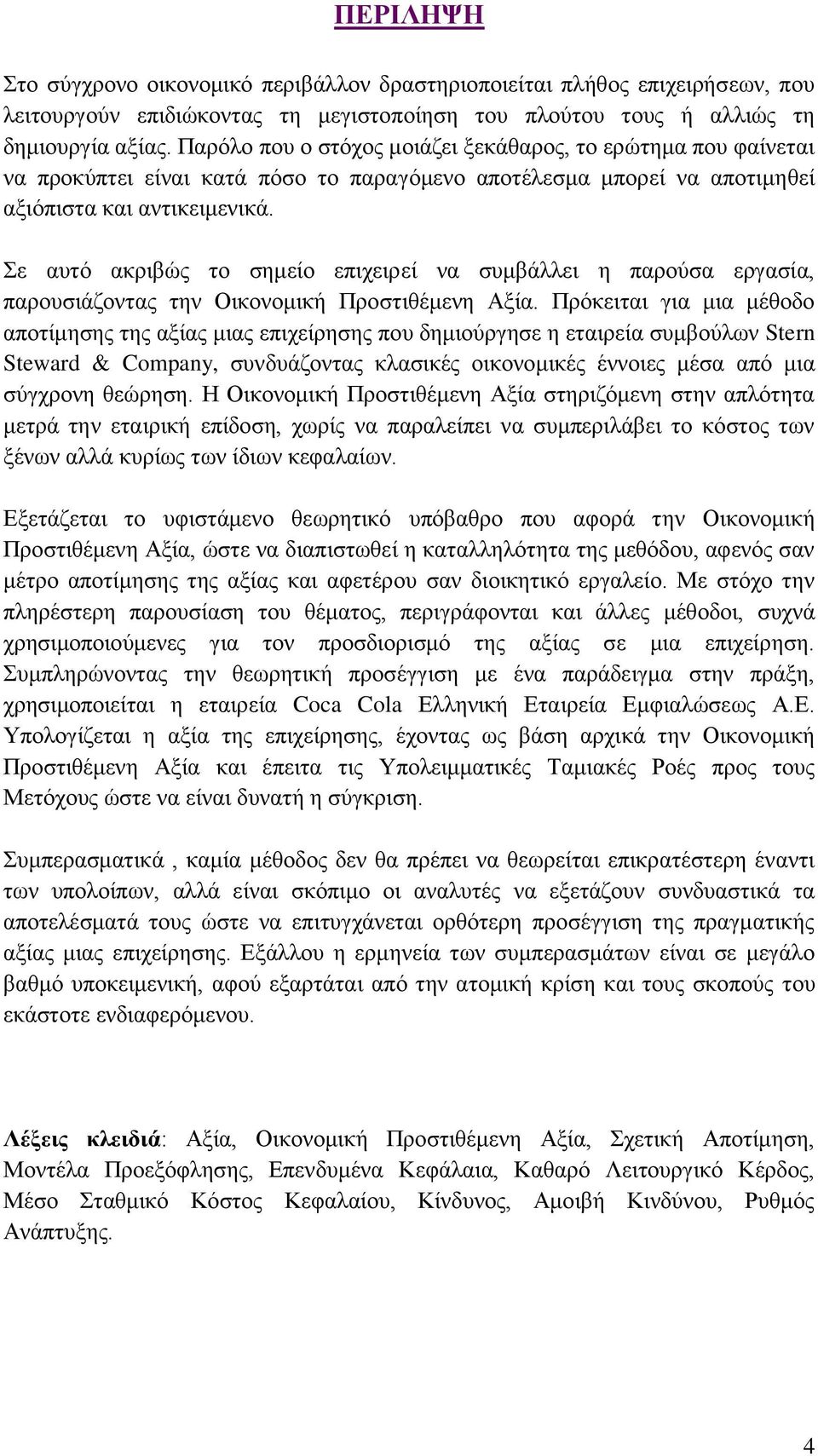 Σε αυτό ακριβώς το σημείο επιχειρεί να συμβάλλει η παρούσα εργασία, παρουσιάζοντας την Οικονομική Προστιθέμενη Αξία.