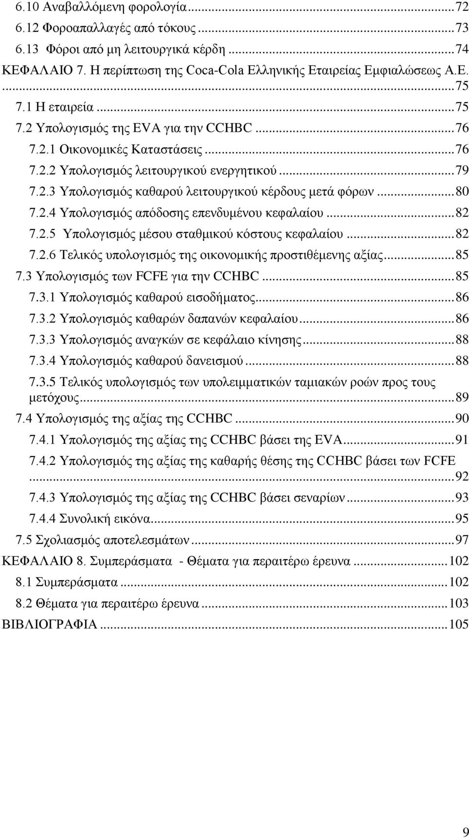 .. 80 7.2.4 Υπολογισμός απόδοσης επενδυμένου κεφαλαίου... 82 7.2.5 Υπολογισμός μέσου σταθμικού κόστους κεφαλαίου... 82 7.2.6 Τελικός υπολογισμός της οικονομικής προστιθέμενης αξίας... 85 7.