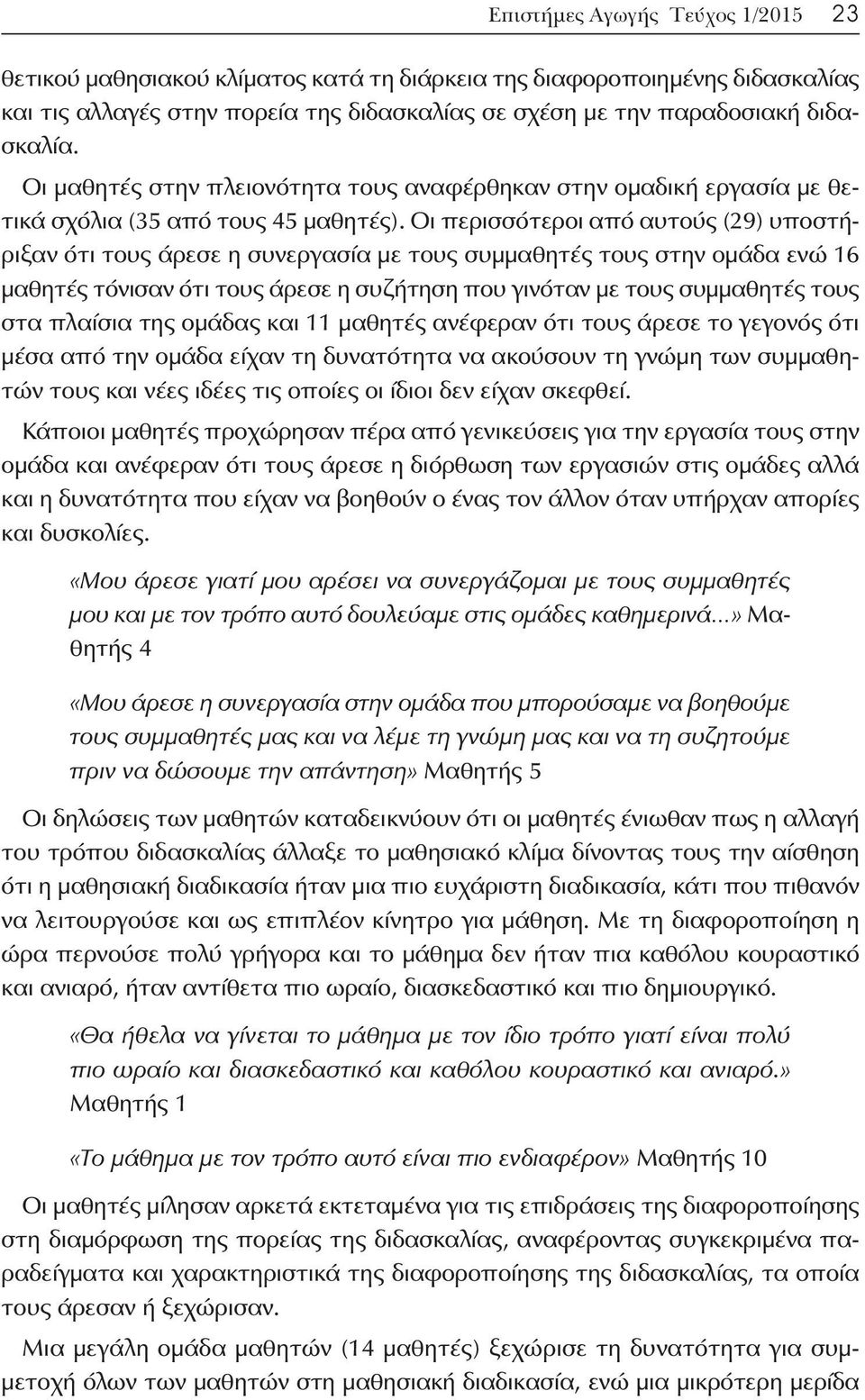 Οι περισσότεροι από αυτούς (29) υποστήριξαν ότι τους άρεσε η συνεργασία με τους συμμαθητές τους στην ομάδα ενώ 16 μαθητές τόνισαν ότι τους άρεσε η συζήτηση που γινόταν με τους συμμαθητές τους στα