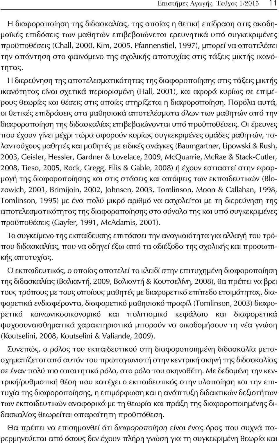 Η διερεύνηση της αποτελεσματικότητας της διαφοροποίησης στις τάξεις μικτής ικανότητας είναι σχετικά περιορισμένη (Hall, 2001), και αφορά κυρίως σε επιμέρους θεωρίες και θέσεις στις οποίες στηρίζεται