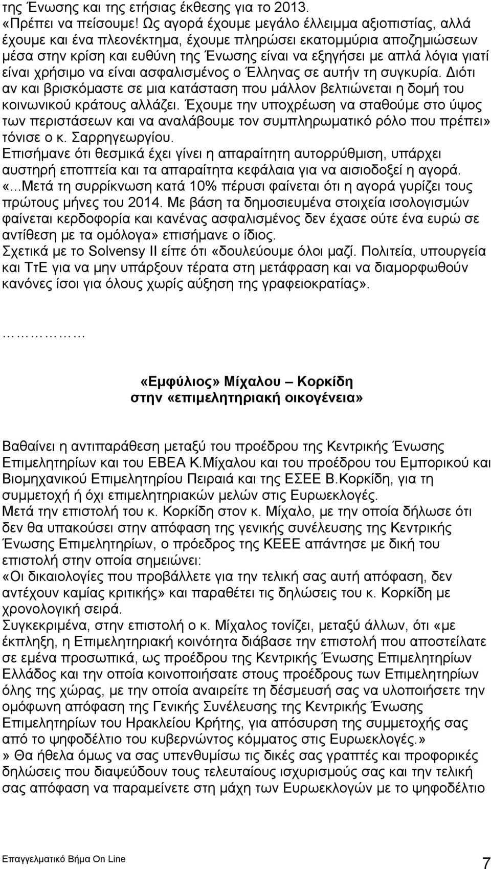 είναι χρήσιμο να είναι ασφαλισμένος ο Έλληνας σε αυτήν τη συγκυρία. Διότι αν και βρισκόμαστε σε μια κατάσταση που μάλλον βελτιώνεται η δομή του κοινωνικού κράτους αλλάζει.