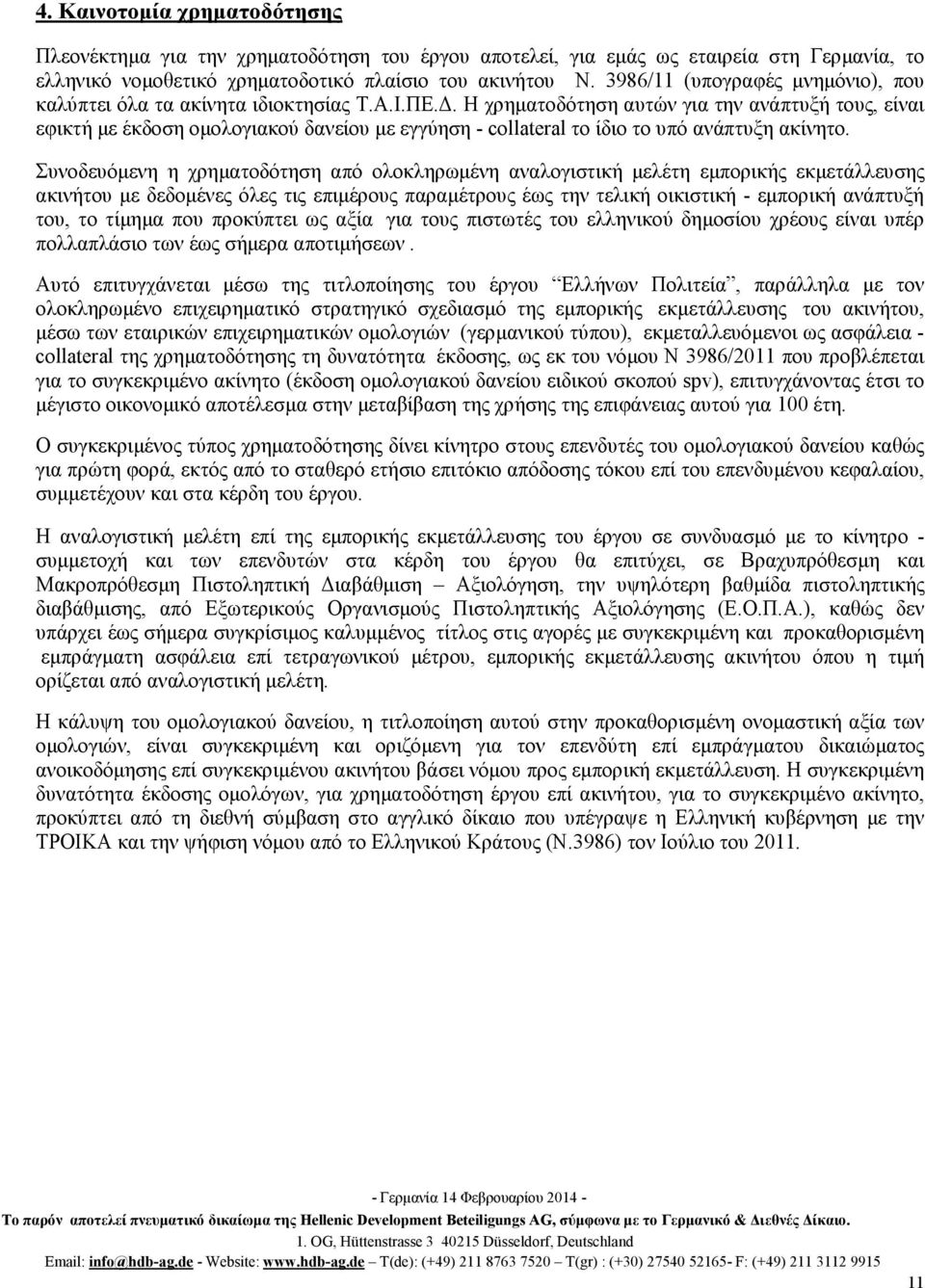 . Η χρηµατοδότηση αυτών για την ανάπτυξή τους, είναι εφικτή µε έκδοση οµολογιακού δανείου µε εγγύηση - collateral το ίδιο το υπό ανάπτυξη ακίνητο.