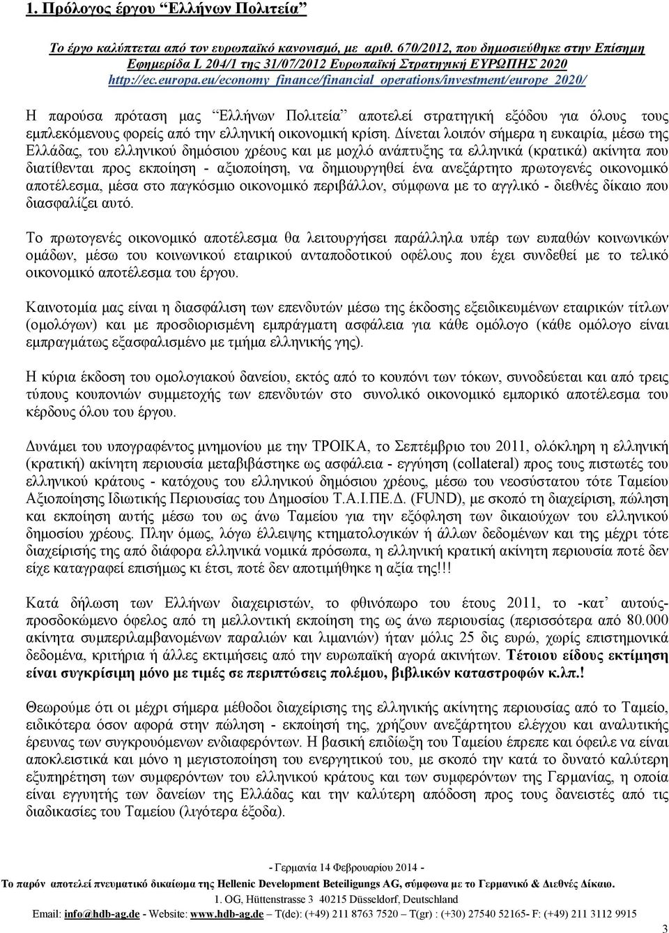 eu/economy_finance/financial_operations/investment/europe_2020/ Η παρούσα πρόταση µας Ελλήνων Πολιτεία αποτελεί στρατηγική εξόδου για όλους τους εµπλεκόµενους φορείς από την ελληνική οικονοµική κρίση.