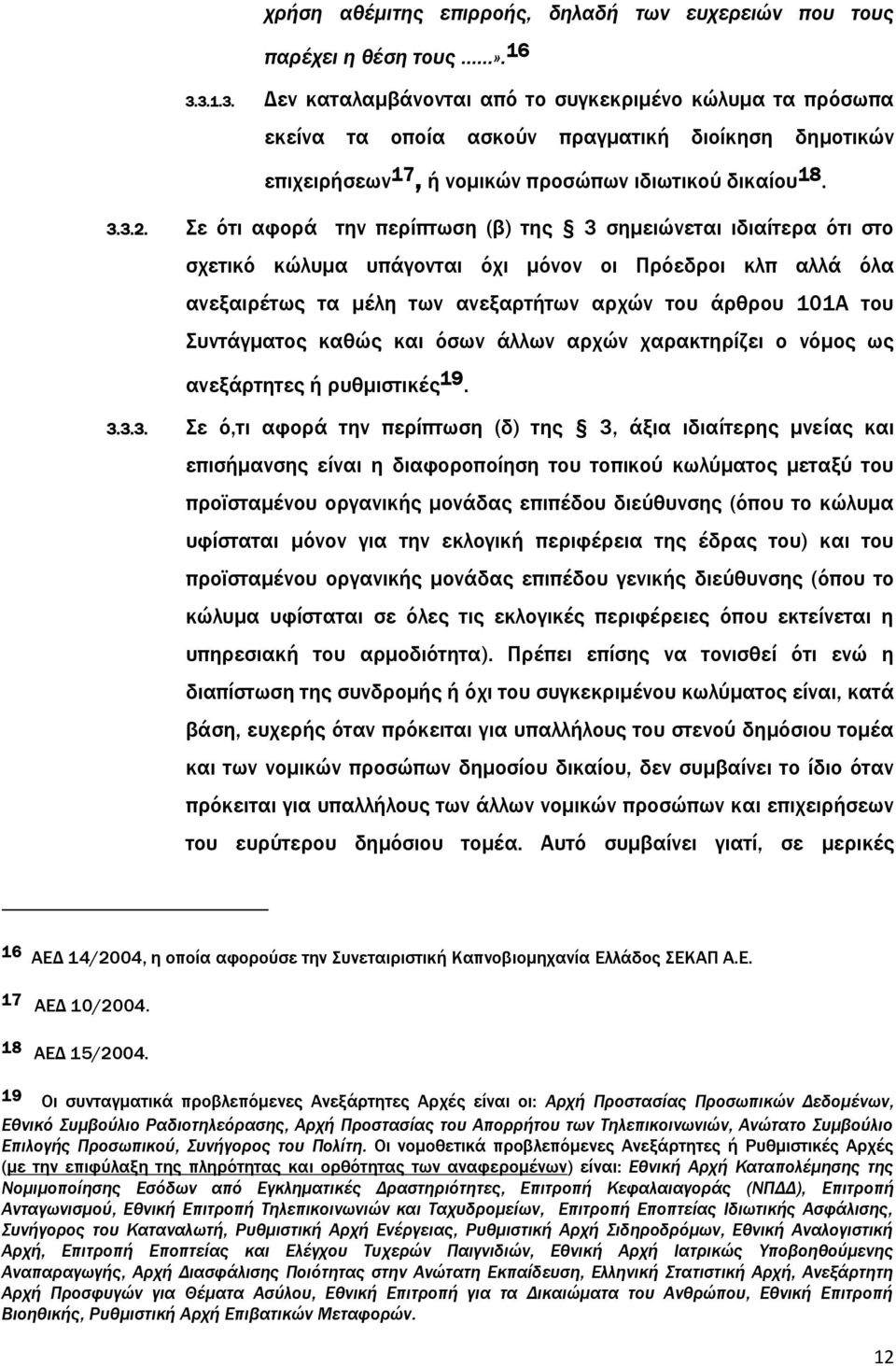 Σε ότι αφορά την περίπτωση (β) της 3 σημειώνεται ιδιαίτερα ότι στο σχετικό κώλυμα υπάγονται όχι μόνον οι Πρόεδροι κλπ αλλά όλα ανεξαιρέτως τα μέλη των ανεξαρτήτων αρχών του άρθρου 101Α του