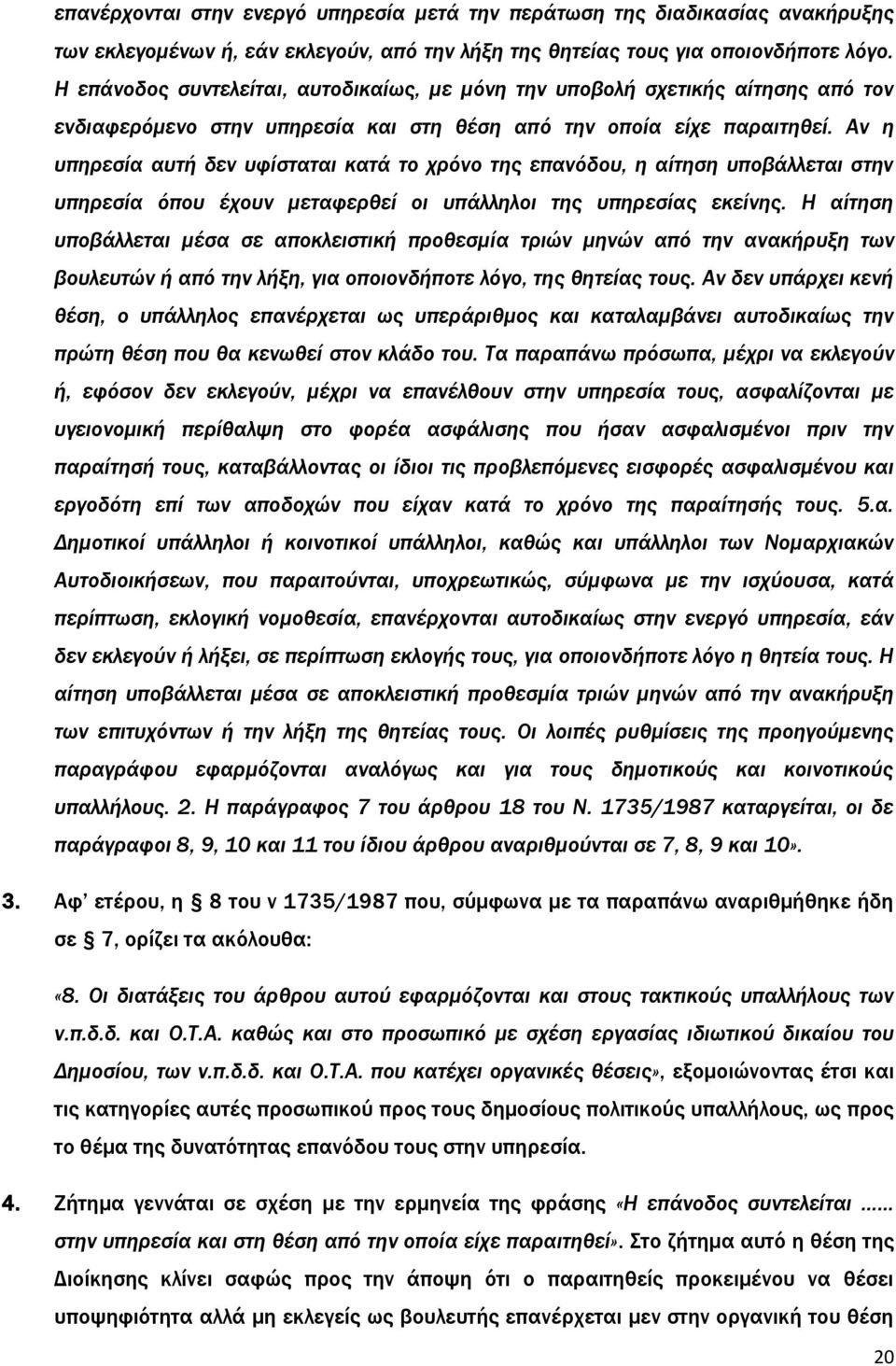 Αν η υπηρεσία αυτή δεν υφίσταται κατά το χρόνο της επανόδου, η αίτηση υποβάλλεται στην υπηρεσία όπου έχουν μεταφερθεί οι υπάλληλοι της υπηρεσίας εκείνης.