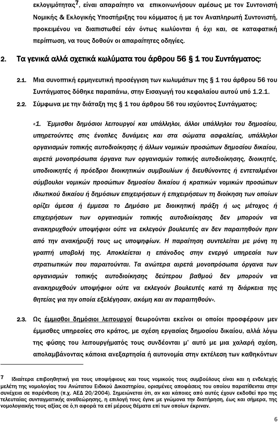 του Συντάγματος: 2.1. Μια συνοπτική ερμηνευτική προσέγγιση των κωλυμάτων της 1 του άρθρου 56 του Συντάγματος δόθηκε παραπάνω, στην Εισαγωγή του κεφαλαίου αυτού υπό 1.2.1. 2.2. Σύμφωνα με την διάταξη της 1 του άρθρου 56 του ισχύοντος Συντάγματος: «1.