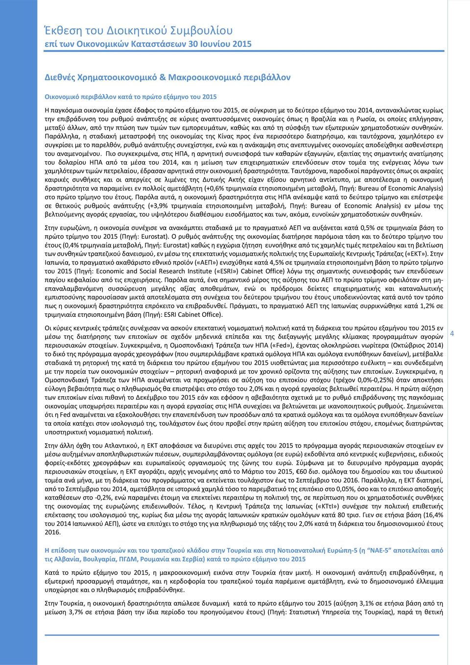 αναπτυσσόμενες οικονομίες όπως η Βραζιλία και η Ρωσία, οι οποίες επλήγησαν, μεταξύ άλλων, από την πτώση των τιμών των εμπορευμάτων, καθώς και από τη σύσφιξη των εξωτερικών χρηματοδοτικών συνθηκών.