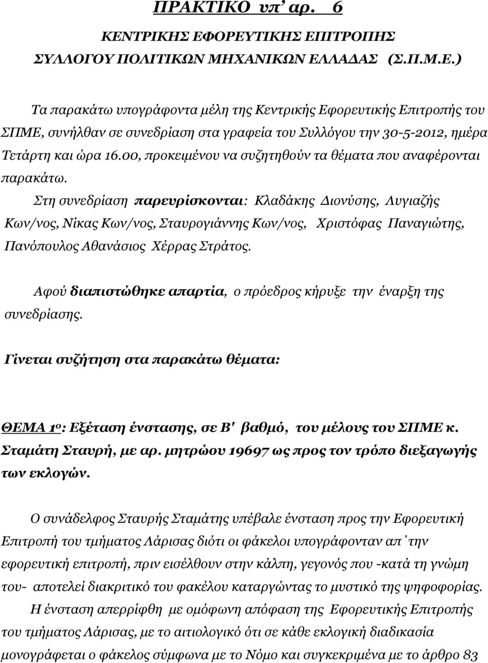 Στη συνεδρίαση παρευρίσκονται: Κλαδάκης ιονύσης, Λυγιαζής Κων/νος, Νίκας Κων/νος, Σταυρογιάννης Κων/νος, Χριστόφας Παναγιώτης, Πανόπουλος Αθανάσιος Χέρρας Στράτος.