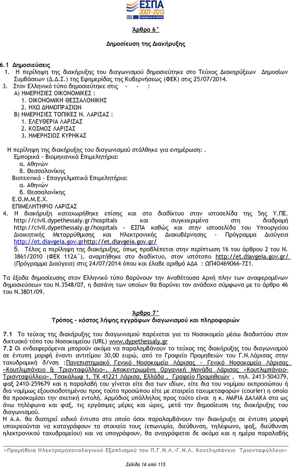 ΗΜΕΡΗΣΙΟΣ ΚΥΡΗΚΑΣ Η περίληψη της διακήρυξης του διαγωνισμού στάλθηκε για ενημέρωση:. Εμπορικά - Βιομηχανικά Επιμελητήρια: α. Αθηνών β. Θεσσαλονίκης Βιοτεχνικά - Επαγγελματικά Επιμελητήρια: α.