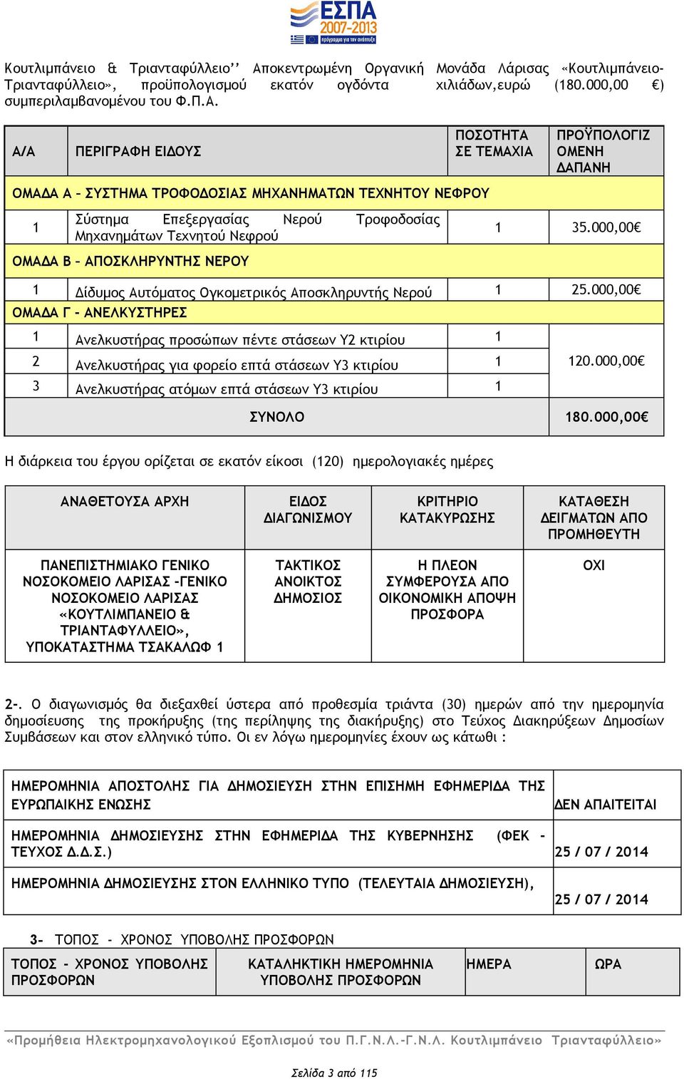 Α/Α ΠΕΡΙΓΡΑΦΗ ΕΙΔΟΥΣ ΟΜΑΔΑ Α ΣΥΣΤΗΜΑ ΤΡΟΦΟΔΟΣΙΑΣ ΜΗΧΑΝΗΜΑΤΩΝ ΤΕΧΝΗΤΟΥ ΝΕΦΡΟΥ 1 Σύστημα Επεξεργασίας Νερού Τροφοδοσίας Μηχανημάτων Τεχνητού Νεφρού ΟΜΑΔΑ Β ΑΠΟΣΚΛΗΡΥΝΤΗΣ ΝΕΡΟΥ ΠΟΣΟΤΗΤΑ ΣΕ ΤΕΜΑΧΙΑ