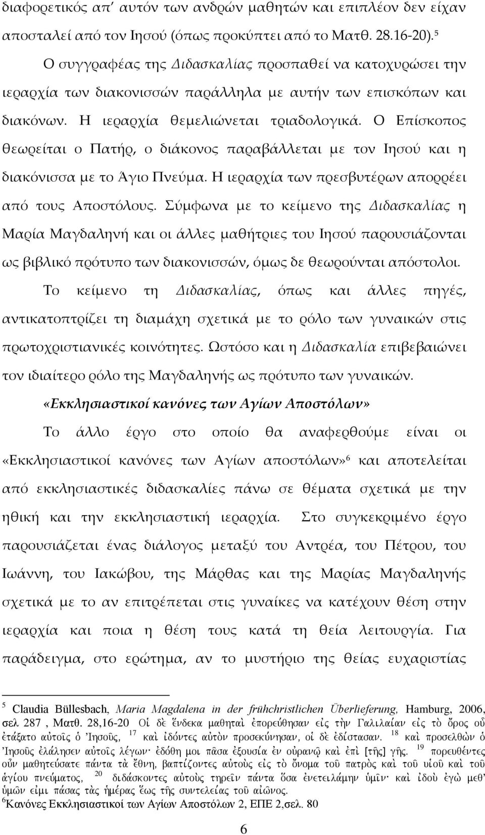 Ο Επίσκοπος θεωρείται ο Πατήρ, ο διάκονος παραβάλλεται με τον Ιησού και η διακόνισσα με το Άγιο Πνεύμα. Η ιεραρχία των πρεσβυτέρων απορρέει από τους Αποστόλους.