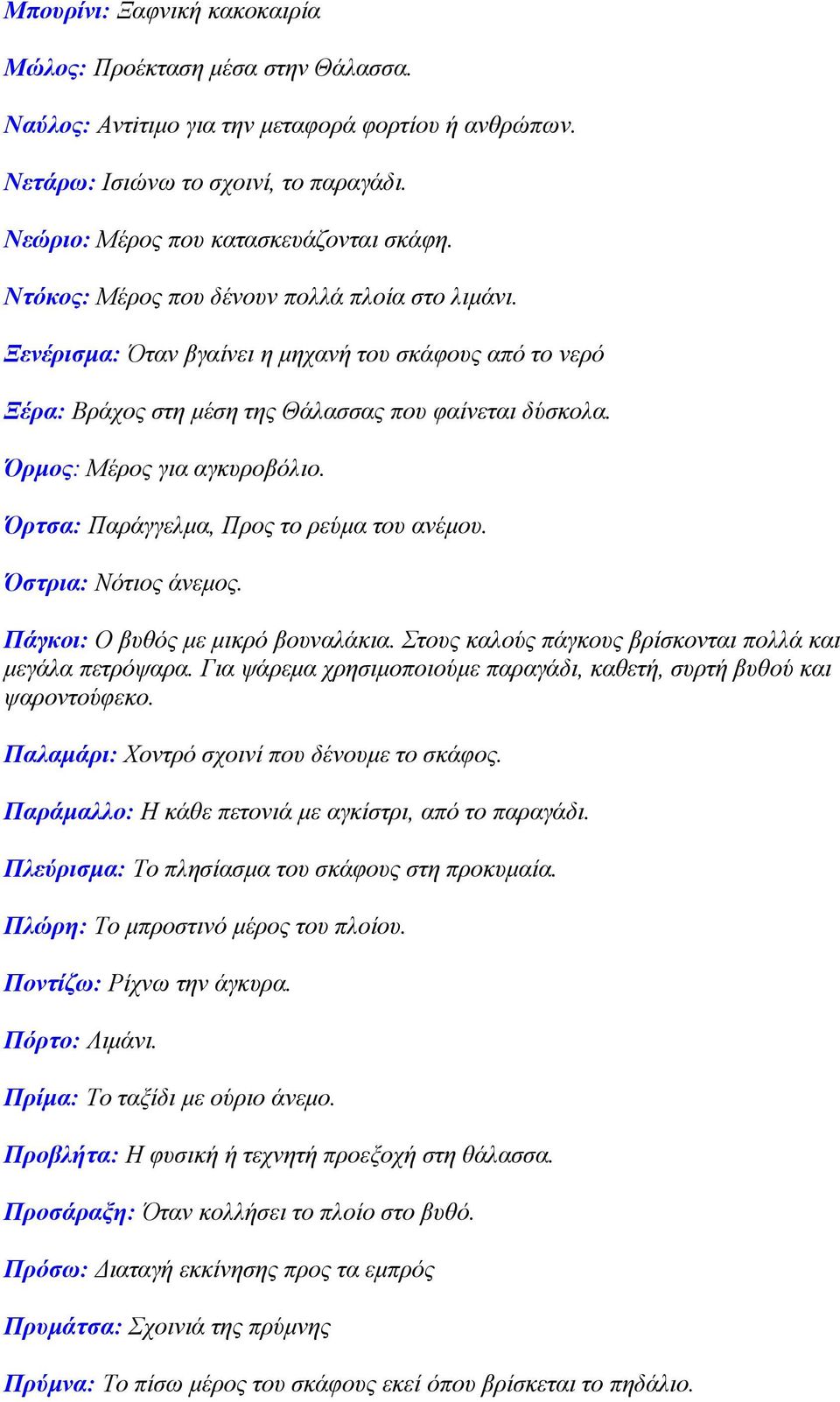 Όρτσα: Παράγγελμα, Προς το ρεύμα του ανέμου. Όστρια: Νότιος άνεμος. Πάγκοι: Ο βυθός με μικρό βουναλάκια. Στους καλούς πάγκους βρίσκονται πολλά και μεγάλα πετρόψαρα.