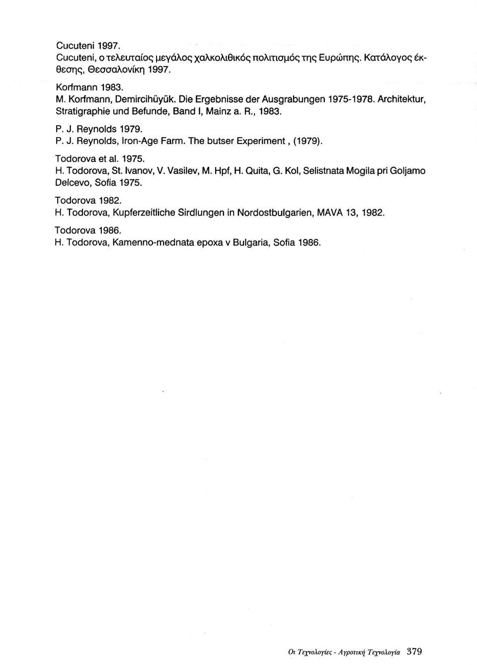 The butser Experiment, (1979). Todorova et al. 1975. H. Todorova, St. Ivanov, V. Vasilev, M. Hpf, H. Quita, G. Kol, Selistnata Mogila pri Goljamo Delcevo, Sofia 1975.