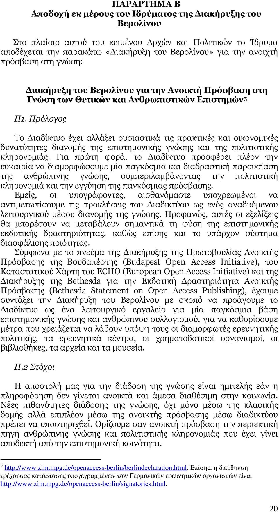 Πρόλογος Το ιαδίκτυο έχει αλλάξει ουσιαστικά τις πρακτικές και οικονοµικές δυνατότητες διανοµής της επιστηµονικής γνώσης και της πολιτιστικής κληρονοµιάς.