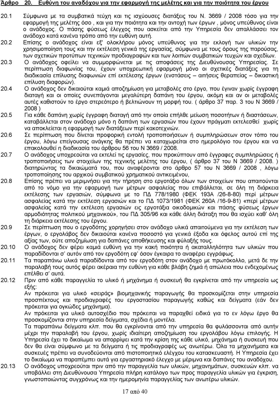 Ο πάσης φύσεως έλεγχος που ασκείται από την Υπηρεσία δεν απαλλάσσει τον ανάδοχο κατά κανένα τρόπο από την ευθύνη αυτή. 20.