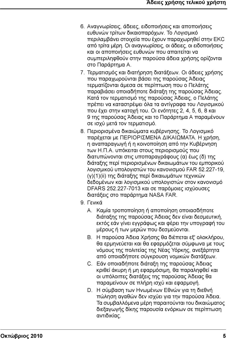 Οι άδειες χρήσης που παραχωρούνται βάσει της παρούσας Άδειας τερματίζονται άμεσα σε περίπτωση που ο Πελάτης παραβιάσει οποιαδήποτε διάταξη της παρούσας Άδειας.