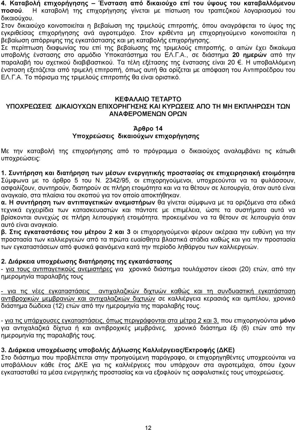 Στον κριθέντα μη επιχορηγούμενο κοινοποιείται η βεβαίωση απόρριψης της εγκατάστασης και μη καταβολής επιχορήγησης.