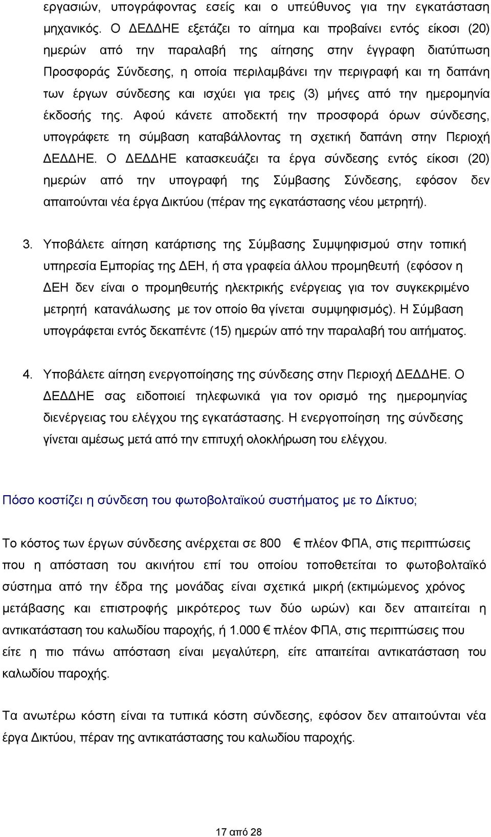 σύνδεσης και ισχύει για τρεις (3) μήνες από την ημερομηνία έκδοσής της. Αφού κάνετε αποδεκτή την προσφορά όρων σύνδεσης, υπογράφετε τη σύμβαση καταβάλλοντας τη σχετική δαπάνη στην Περιοχή ΔΕΔΔΗΕ.