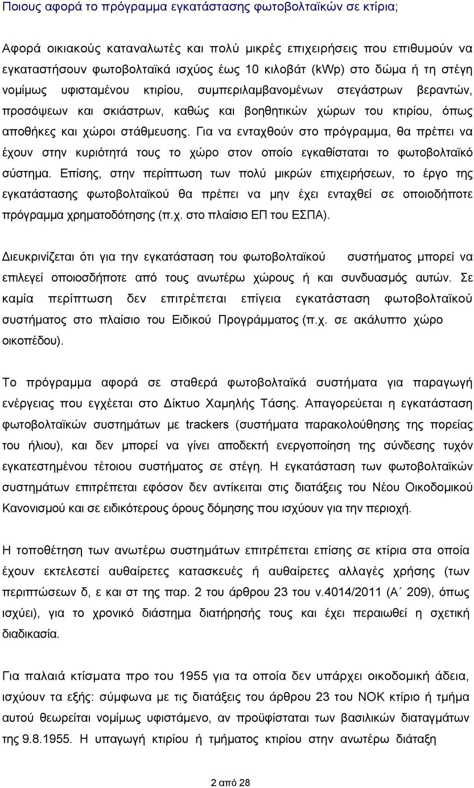 Για να ενταχθούν στο πρόγραμμα, θα πρέπει να έχουν στην κυριότητά τους το χώρο στον οποίο εγκαθίσταται το φωτοβολταϊκό σύστημα.
