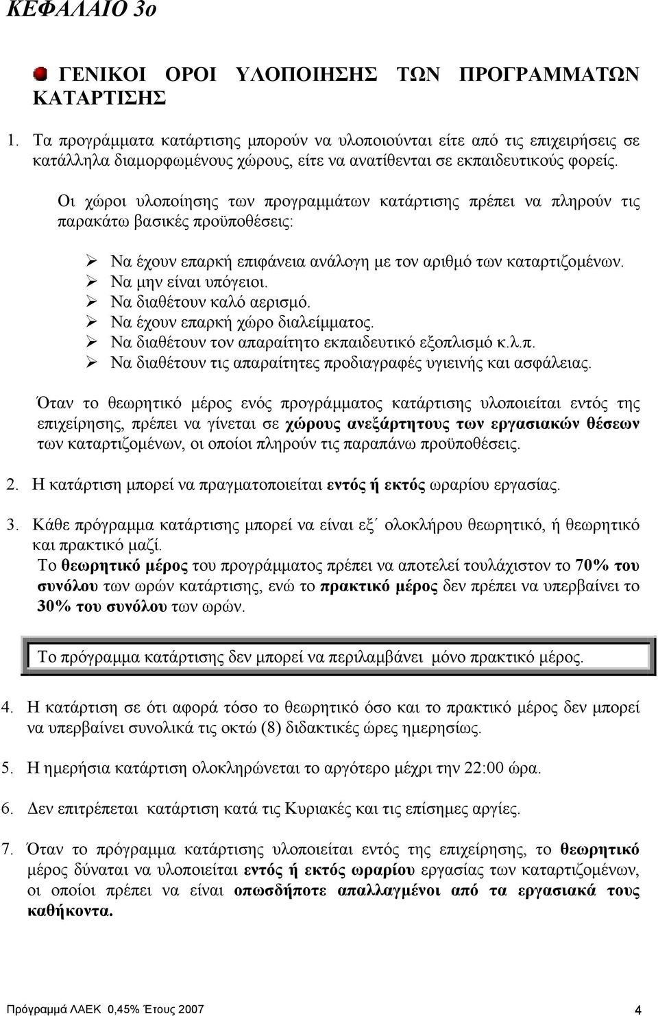 Οι χώροι υλοποίησης των προγραµµάτων κατάρτισης πρέπει να πληρούν τις παρακάτω βασικές προϋποθέσεις: Να έχουν επαρκή επιφάνεια ανάλογη µε τον αριθµό των καταρτιζοµένων. Να µην είναι υπόγειοι.