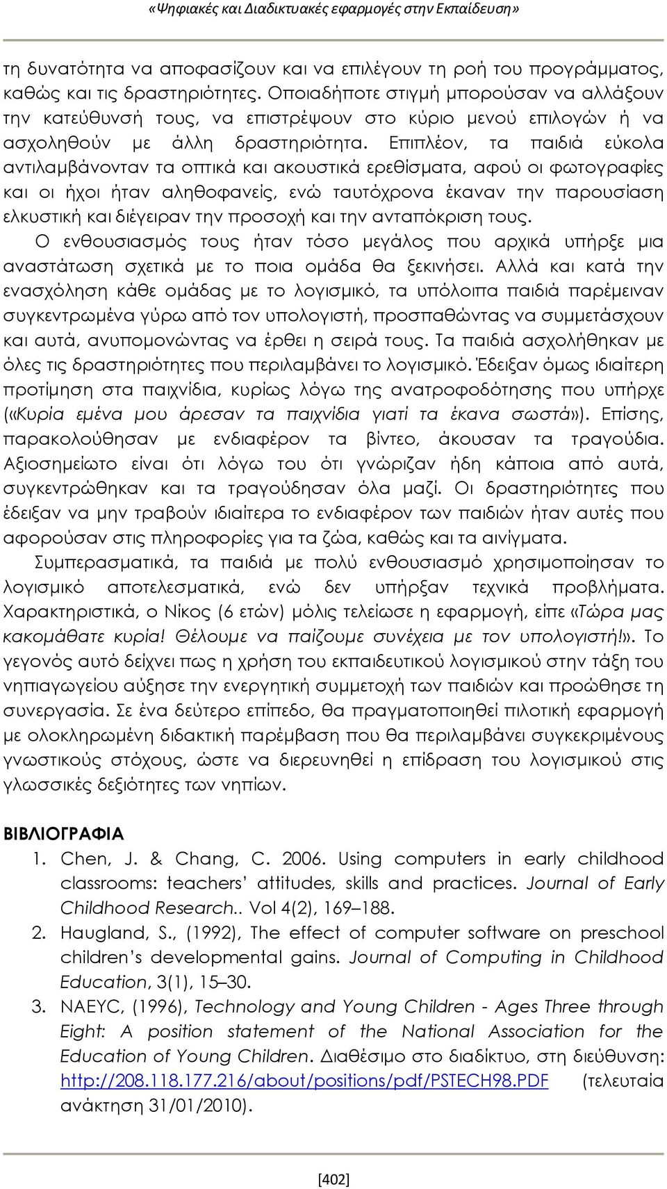 Επιπλέον, τα παιδιά εύκολα αντιλαμβάνονταν τα οπτικά και ακουστικά ερεθίσματα, αφού οι φωτογραφίες και οι ήχοι ήταν αληθοφανείς, ενώ ταυτόχρονα έκαναν την παρουσίαση ελκυστική και διέγειραν την