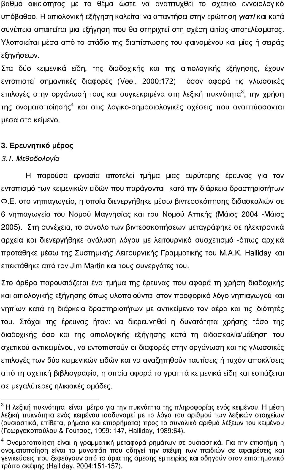 Υλοποιείται µέσα από το στάδιο της διαπίστωσης του φαινοµένου και µίας ή σειράς εξηγήσεων.