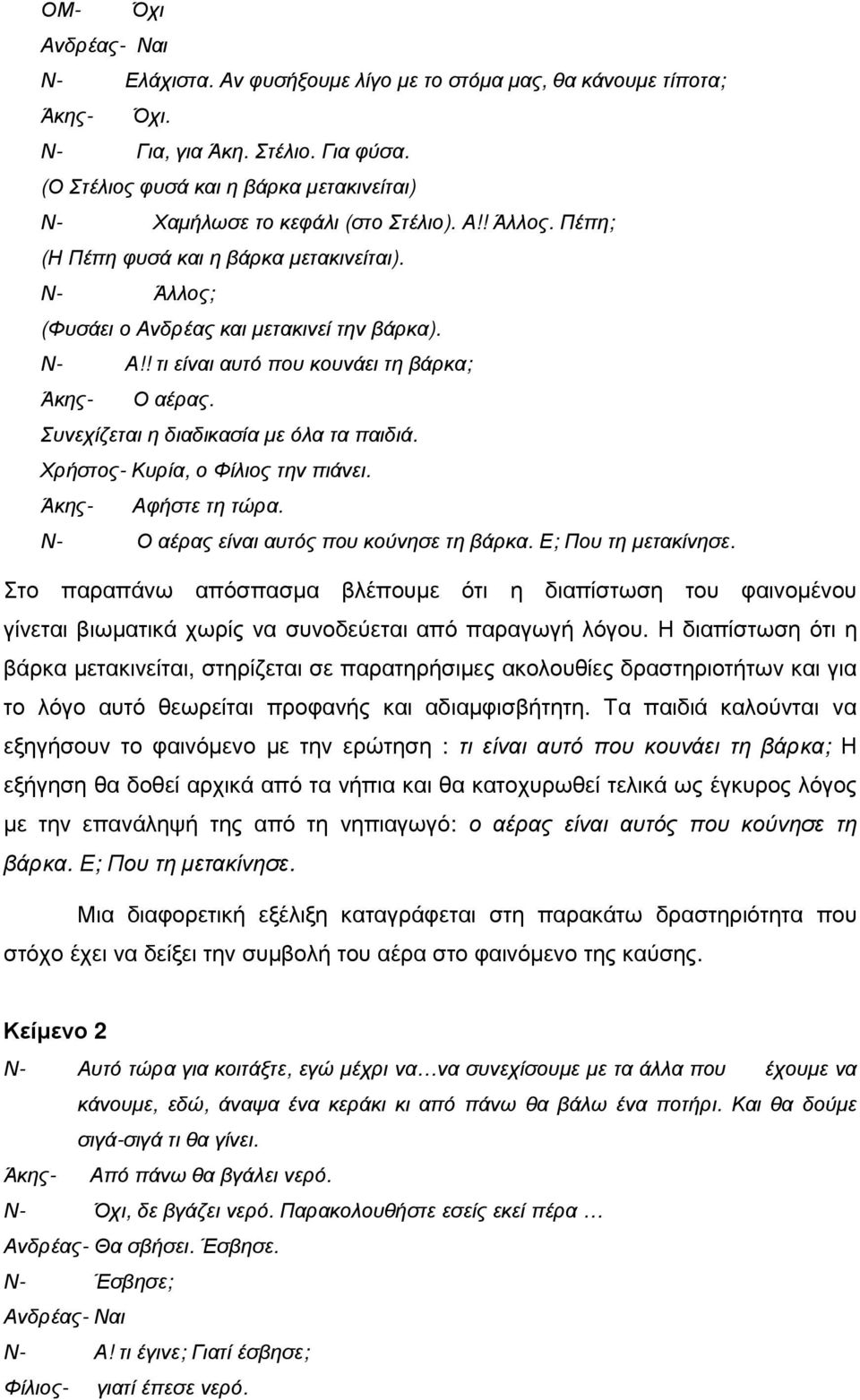 ! τι είναι αυτό που κουνάει τη βάρκα; Άκης- Ο αέρας. Συνεχίζεται η διαδικασία µε όλα τα παιδιά. Χρήστος- Κυρία, ο Φίλιος την πιάνει. Άκης- Αφήστε τη τώρα. Ν- Ο αέρας είναι αυτός που κούνησε τη βάρκα.