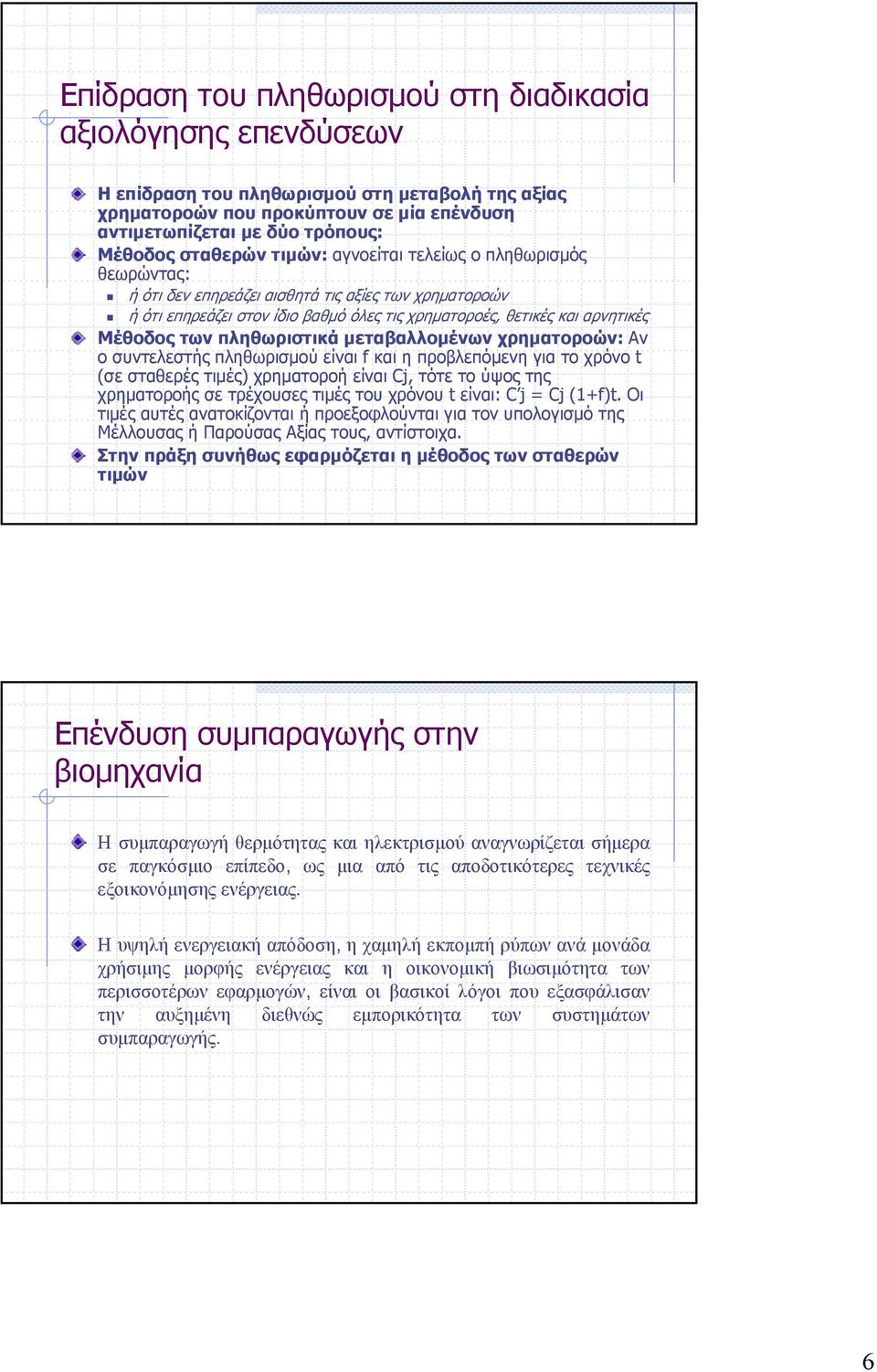 των πληθωριστικά μεταβαλλομένων χρηματοροών: Αν ο συντελεστής πληθωρισμού είναι f και η προβλεπόμενη για το χρόνο t (σε σταθερές τιμές) χρηματοροή είναι Cj, τότε το ύψος της χρηματοροής σε τρέχουσες