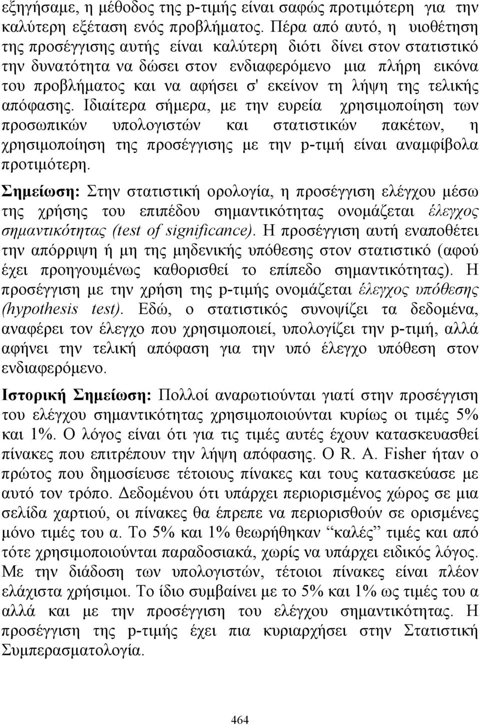 λήψη της τελικής απόφασης. Ιδιαίτερα σήμερα, με την ευρεία χρησιμοποίηση των προσωπικών υπολογιστών και στατιστικών πακέτων, η χρησιμοποίηση της προσέγγισης με την p-τιμή είναι αναμφίβολα προτιμότερη.