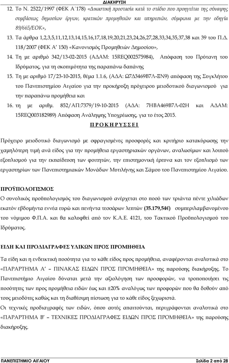 Τη µε αριθµό 342/13-02-2015 (Α ΑΜ: 15REQ002575984), Α όφαση του Πρύτανη του Ιδρύµατος, για τη σκο ιµότητα της αρα άνω δα άνης 15. Τη µε αριθµό 17/23-10-2015, θέµα 1.1.6, (Α Α: Ω7 3469Β7Λ-ΞΝ9) α όφαση της Συγκλήτου του Πανε ιστηµίου Αιγαίου για την ροκήρυξη ρόχειρου µειοδοτικού διαγωνισµού για την αρα άνω ροµήθεια και 16.